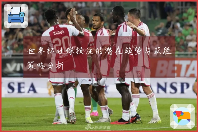 世界杯让球投注的潜在趋势与获胜策略分析