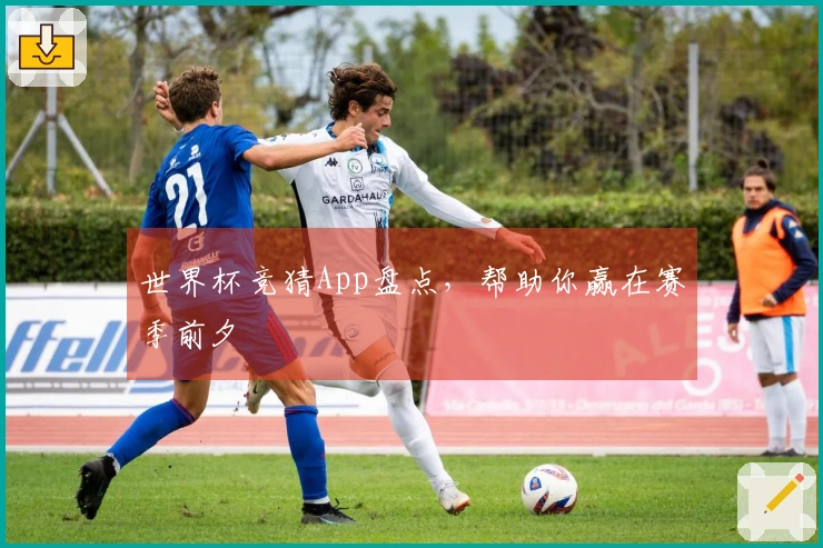 世界杯竞猜App盘点，帮助你赢在赛季前夕