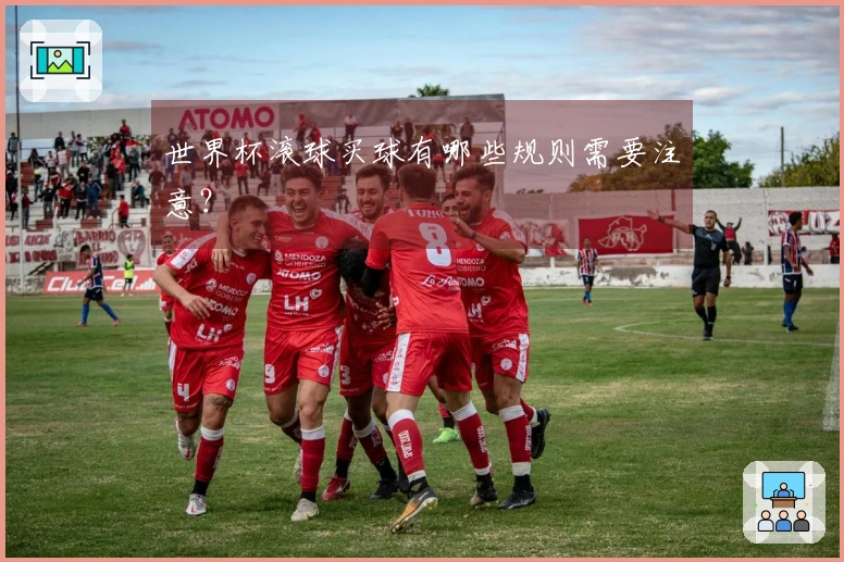 世界杯滚球买球有哪些规则需要注意？