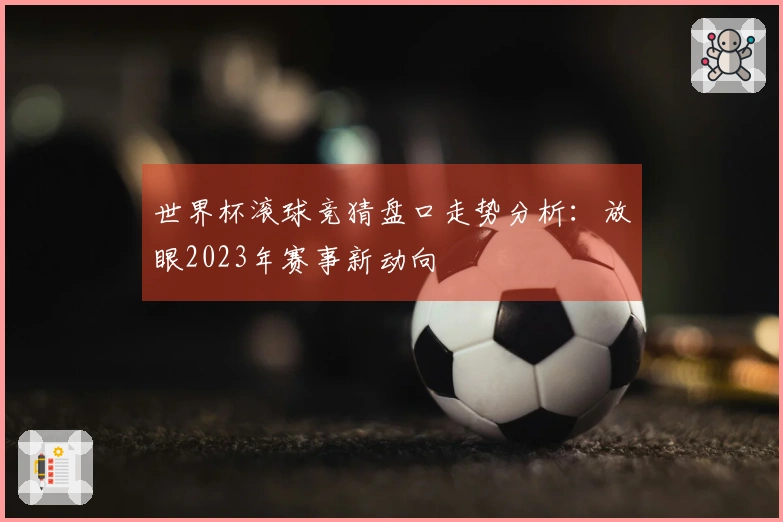 世界杯滚球竞猜盘口走势分析：放眼2023年赛事新动向
