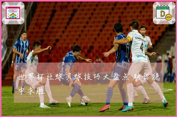 世界杯让球买球技巧大盘点 助你稳中求胜